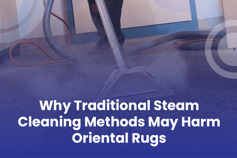 Why Traditional Steam Cleaning May Damage Oriental Rugs